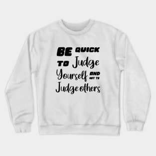 Be quick to judge yourself and not to judge others, Personal motto quotes Crewneck Sweatshirt